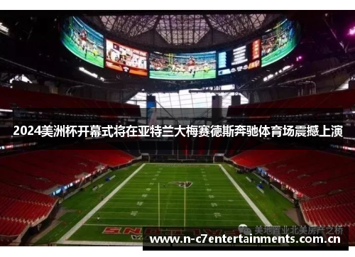2024美洲杯开幕式将在亚特兰大梅赛德斯奔驰体育场震撼上演 2024美洲杯开幕式将在亚特兰大梅赛德斯奔驰体育场震撼上演